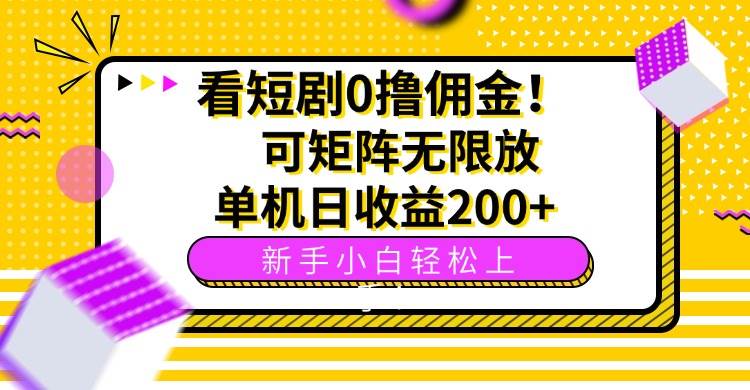 (15881期)看短剧0撸佣金,可矩阵无限放大,单机日收益200+,新手小白轻松上手!-佳佳云创网
