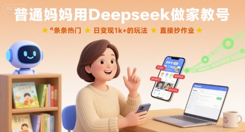 普通妈妈用Deepseek做家教号,条条热门,日变现1k+的玩法,直接抄作业-佳佳云创网