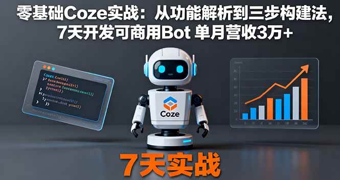 (16164期)零基础Coze实战:从功能解析到三步构建法,7天开发可商用Bot 单月营收3万+-佳佳云创网