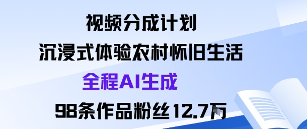 视频分成计划:沉浸式体验农村怀旧生活全程AI生成98条作品粉丝12.7W-佳佳云创网