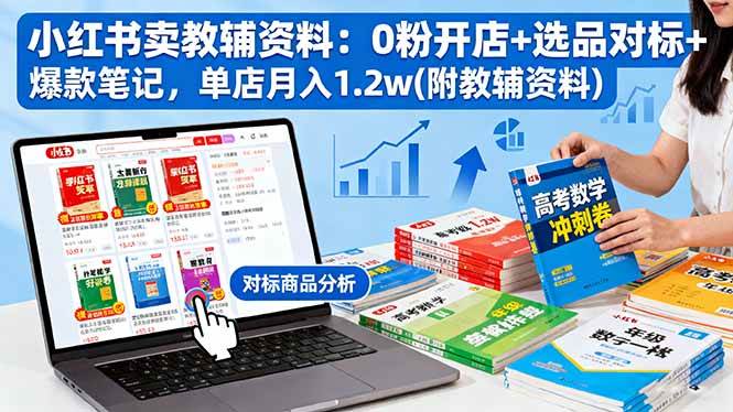 (16331期)小红书卖教辅资料:0粉开店+选品对标+爆款笔记,单店月入1.2w(附教辅资料)-佳佳云创网