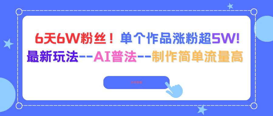 (16340期)6天6W粉丝!单个作品涨粉超5W!最新玩法–AI普法–制作简单流量高-佳佳云创网
