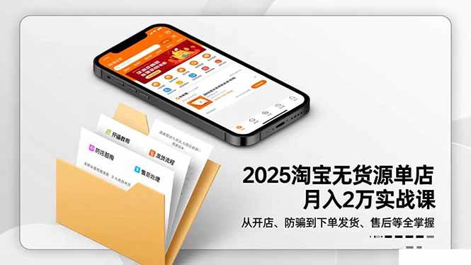 (16545期)2025淘宝无货源单店月入2万-更11月:从开店、防骗到下单发货、售后全掌握-佳佳云创网