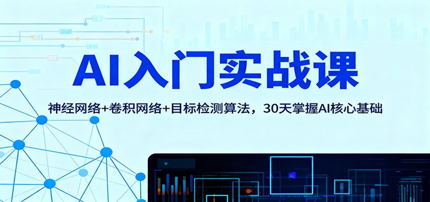 AI入门实战课:神经网络+卷积网络+目标检测算法,30天掌握AI核心基础-佳佳云创网