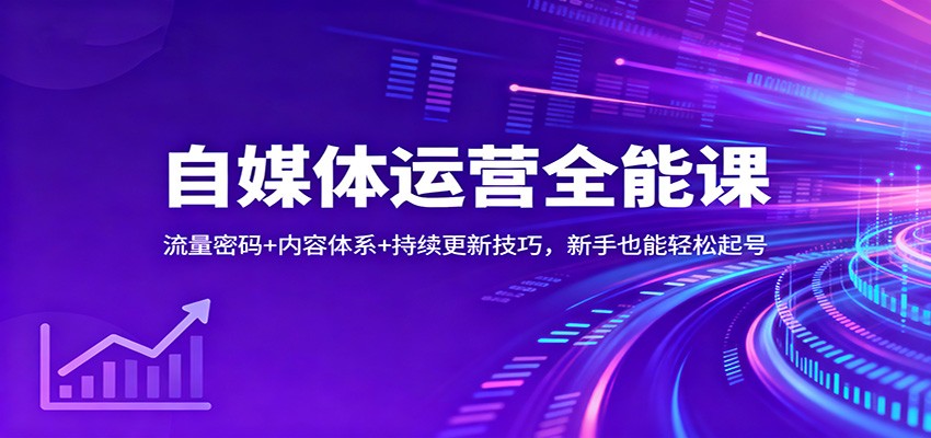 自媒体运营全能课:流量密码+内容体系+持续更新技巧,新手也能轻松起号-佳佳云创网