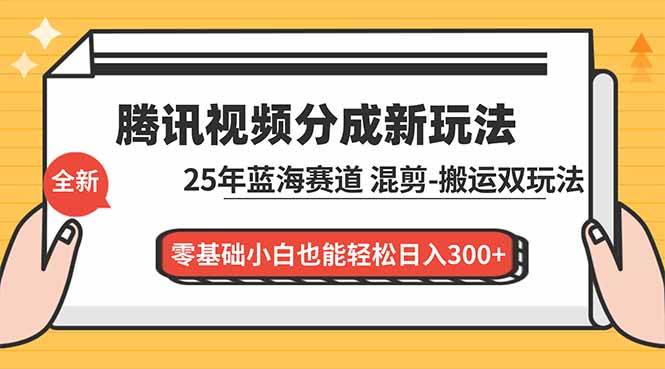 (16796期)腾讯视频分成计划最新教程:25年蓝海赛道,混剪、搬运双玩法,零基础小白也能轻松日入300+-佳佳云创网