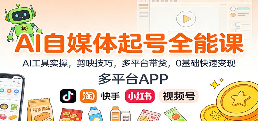 AI自媒体起号全能课:AI工具实操,剪映技巧,多平台带货,0基础快速变现-佳佳云创网