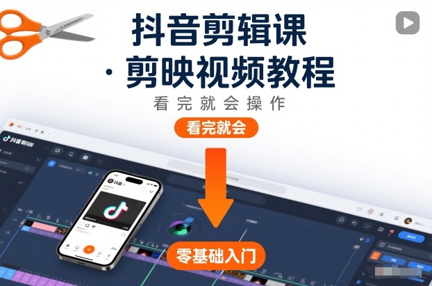 抖音剪辑课,剪映视频教程,看完就会操作-佳佳云创网