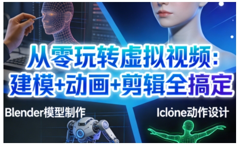 从零玩转虚拟视频:建模+动画+剪辑全搞定,轻松创作出专业级的虚拟视频内容-佳佳云创网