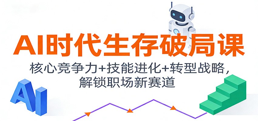 AI时代生存破局课:核心竞争力+技能进化+转型战略,解锁职场新赛道-佳佳云创网