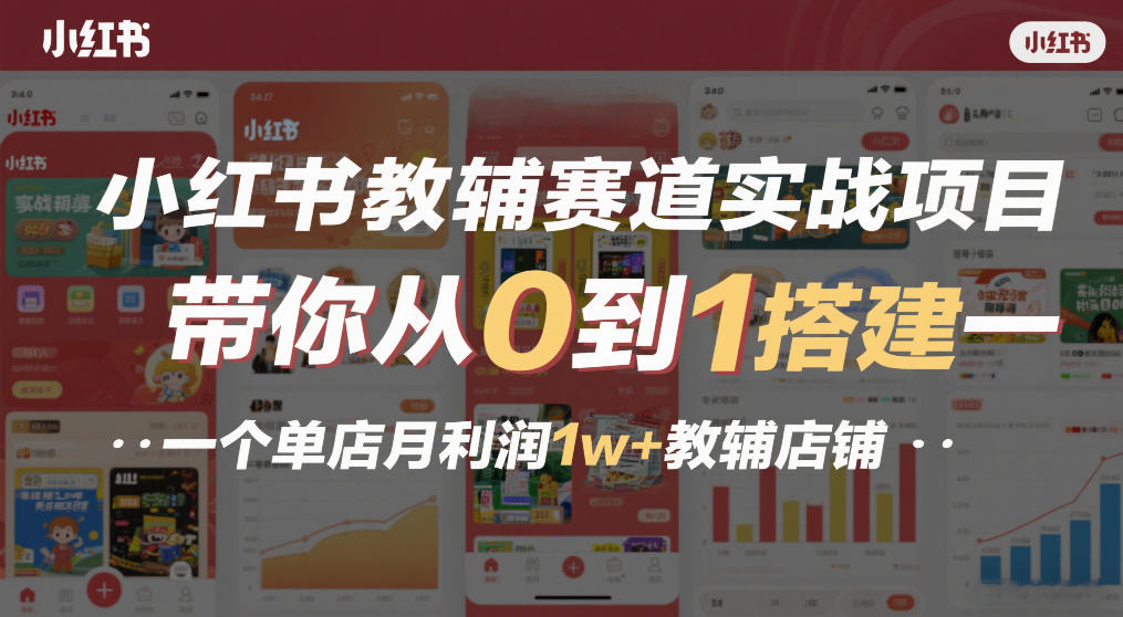 小红书教辅赛道实战项目,带你从0到1搭建一个单店月利润1w+教辅店铺-佳佳云创网