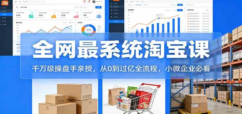 淘宝天猫系统课:千万级操盘手亲授,从0到过亿全流程,小微企业必看-佳佳云创网