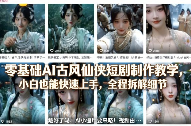 零基础AI古风仙侠短剧制作教学,小白也能快速上手,全程拆解细节-佳佳云创网