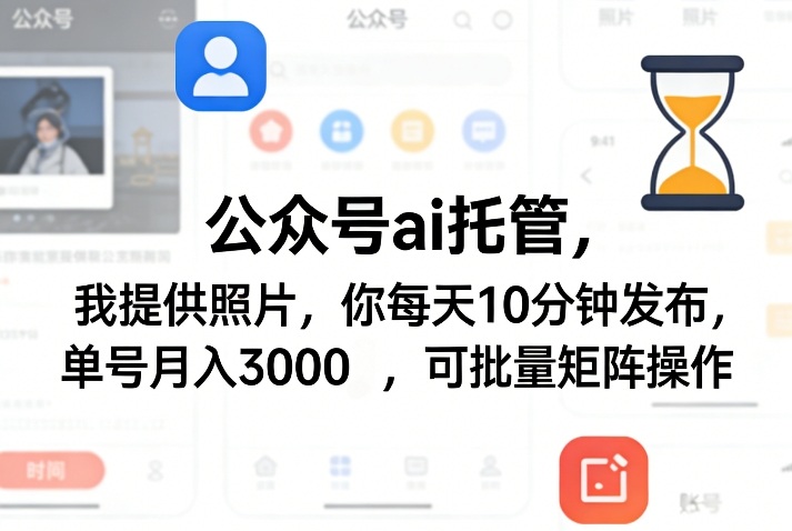 公众号ai托管,我提供照片,你每天10分钟发布,单号月入3000+,可批量矩阵操作【揭秘】-佳佳云创网