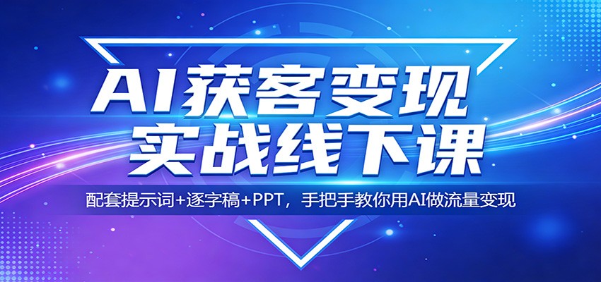 AI获客变现实战线下课:配套提示词+逐字稿+PPT,手把手教你用AI做流量变现-佳佳云创网