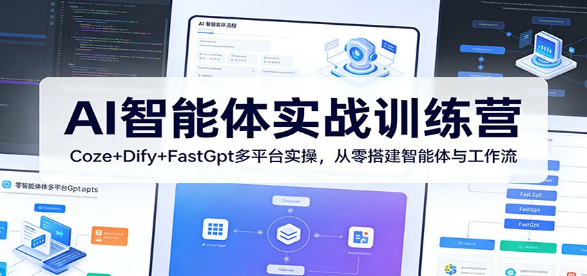 AI智能体实战训练营:Coze+Dify+FastGpt多平台实操,从零搭建智能体与工作流-佳佳云创网