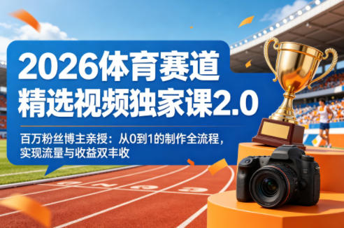 2026体育赛道精选视频独家课2.0,百万粉丝博主亲授:从0到1的制作全流程,实现流量与收益双丰收-佳佳云创网