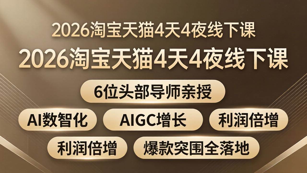 (18054期)2026淘宝天猫4天4夜线下课:6位头部导师亲授,AI数智化+AIGC增长+利润倍增+爆款突围全落地-佳佳云创网