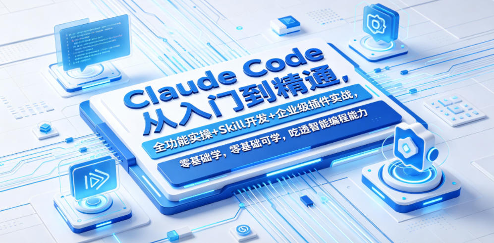 Claude Code从入门到精通,全功能实操+Skill开发+企业级插件实战,零基础可学,吃透智能编程全能力-佳佳云创网