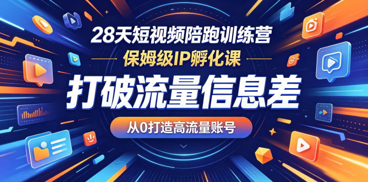 28天短视频陪跑训练营,保姆级IP孵化课,打破流量信息差,从0打造高流量账号-佳佳云创网