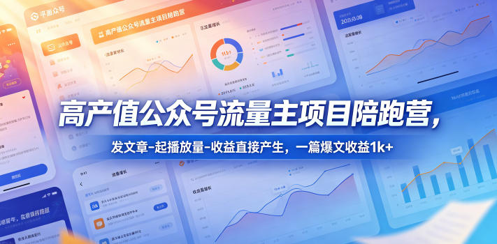 高产值公众号流量主项目陪跑营,发文章-起播放量-收益直接产生,一篇爆文收益1k+-佳佳云创网