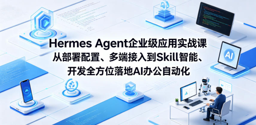 Hermes Agent企业级应用实战课从部署配置、多端接入到Skill智能开发全方位落地AI办公自动化-佳佳云创网