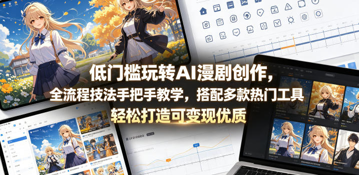 低门槛玩转AI漫剧创作,全流程技法手把手教学,搭配多款热门工具,轻松打造可变现优质作品-佳佳云创网
