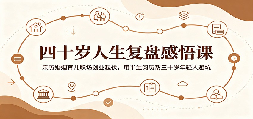四十岁人生复盘感悟课:亲历婚姻育儿职场创业起伏,用半生阅历帮三十岁年轻人避坑-佳佳云创网