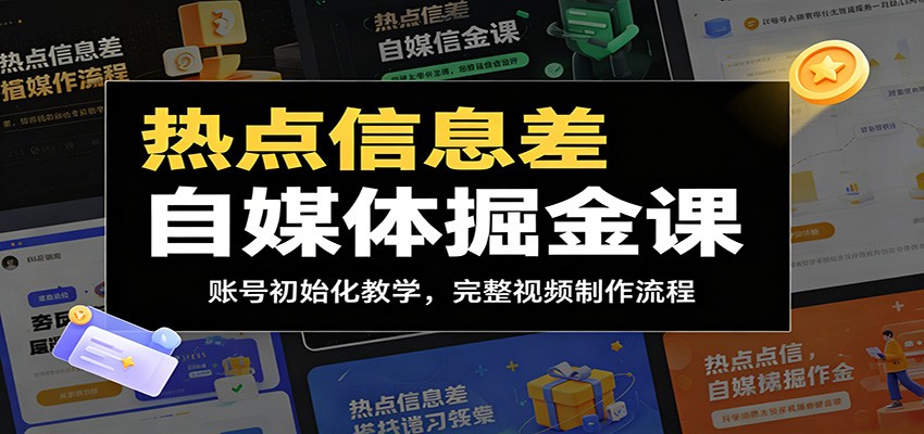 热点信息差自媒体掘金课:账号初始化教学,完整视频制作流程-佳佳云创网