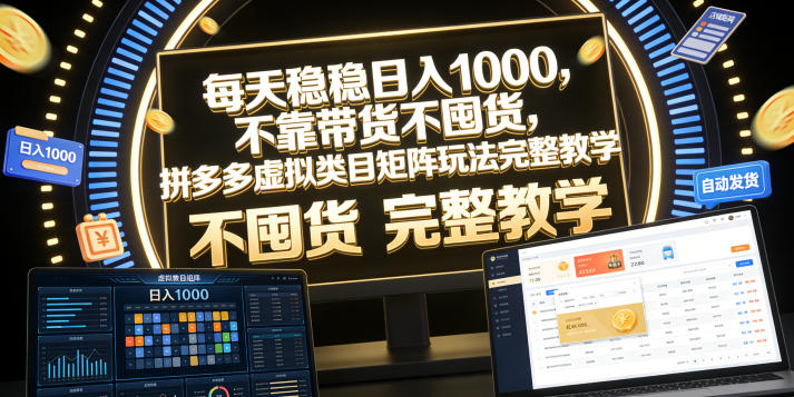 每天稳稳日入1000,不靠带货不囤货,拼多多虚拟类目矩阵玩法完整教学【揭秘】-佳佳云创网