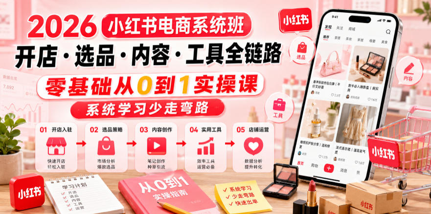 2026小红书电商系统班开店・选品・内容・工具全链路,零基础从0到1实操课,系统学习少走弯路-佳佳云创网