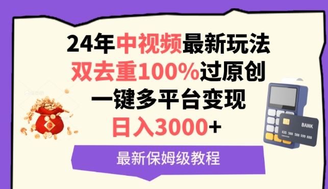 中视频24年最新玩法，双去重100%过原创，一键多平台变现，日入3000+ 保姆级教程【揭秘】-佳佳云创网