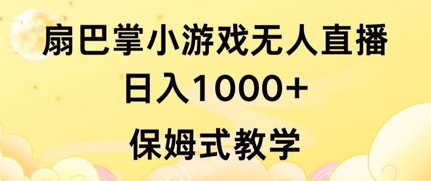 抖音最强风口，扇巴掌无人直播小游戏日入1000+，无需露脸，保姆式教学【揭秘】-佳佳云创网