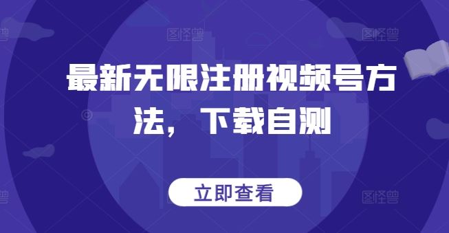 最新无限注册视频号方法，下载自测-佳佳云创网