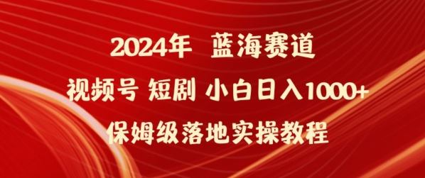 2024年视频号短剧新玩法小白日入1000+保姆级落地实操教程【揭秘】-佳佳云创网