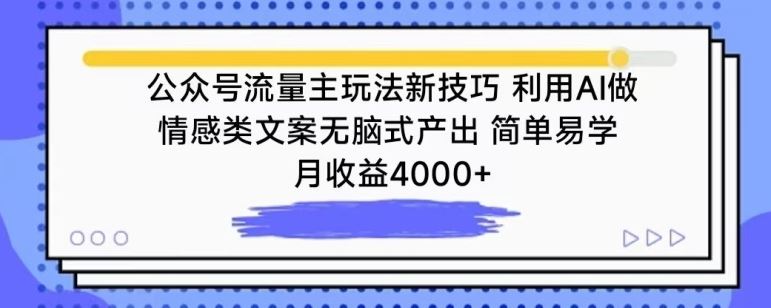 公众号流量主玩法新技巧，利用AI做情感类文案无脑式产出，简单易学，月收益4000+【揭秘】-佳佳云创网