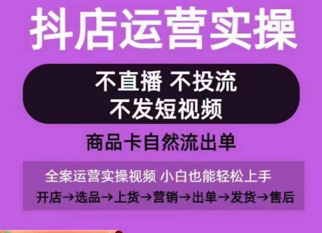 抖店运营实操课，从0-1起店视频全实操，不直播、不投流、不发短视频，商品卡自然流出单-佳佳云创网