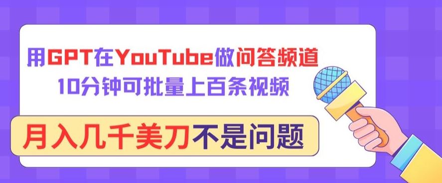 用GPT在YouTube做问答频道，10分钟可批量上百条视频，月入几千美刀不是问题【揭秘】-佳佳云创网