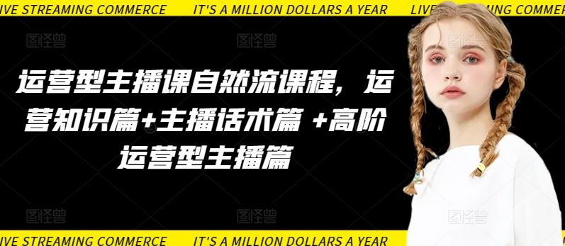 运营型主播课自然流课程，运营知识篇+主播话术篇 +高阶运营型主播篇-佳佳云创网