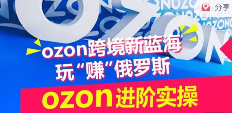 ozon跨境新蓝海玩“赚”俄罗斯，ozon进阶实操训练营-佳佳云创网