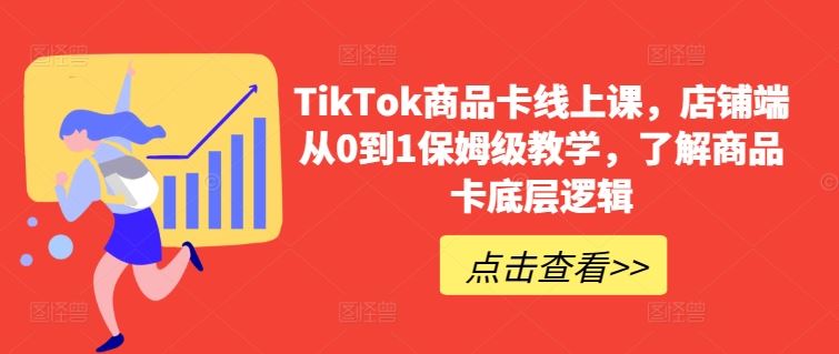 TikTok商品卡线上课，​店铺端从0到1保姆级教学，了解商品卡底层逻辑-佳佳云创网