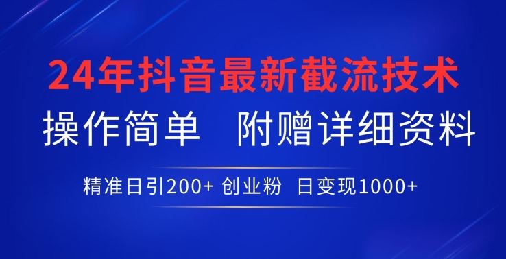 24年最新抖音截流技术，精准日引200+创业粉，操作简单附赠详细资料【揭秘】-佳佳云创网