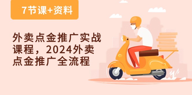 外卖点金推广实战课程，2024外卖点金推广全流程（7节课+资料）-佳佳云创网