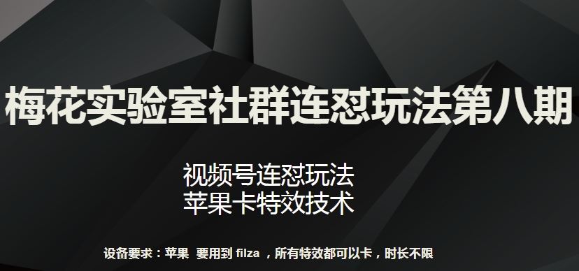 梅花实验室社群连怼玩法第八期，视频号连怼玩法 苹果卡特效技术【揭秘】-佳佳云创网