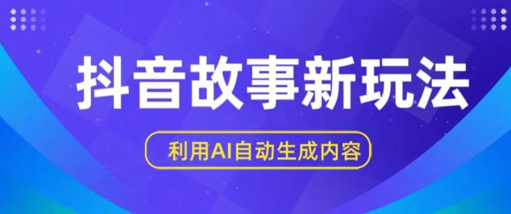 抖音故事新玩法，利用AI自动生成原创内容，新手日入一到三张【揭秘】-佳佳云创网
