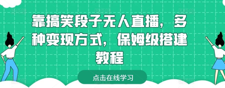 靠搞笑段子无人直播，多种变现方式，保姆级搭建教程【揭秘】-佳佳云创网