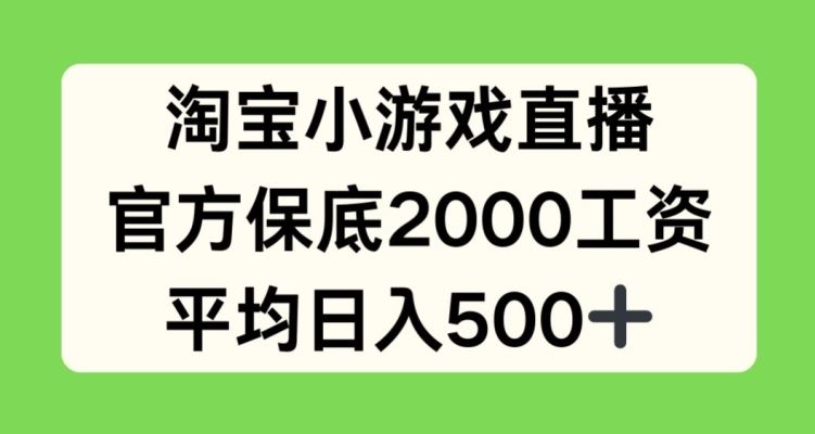 淘宝小游戏直播，官方保底2000工资，平均日入500+【揭秘】-佳佳云创网