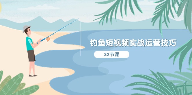 钓鱼短视频实战运营技巧，系统性讲解定位ip策划 能听懂，能落地，能实操-佳佳云创网