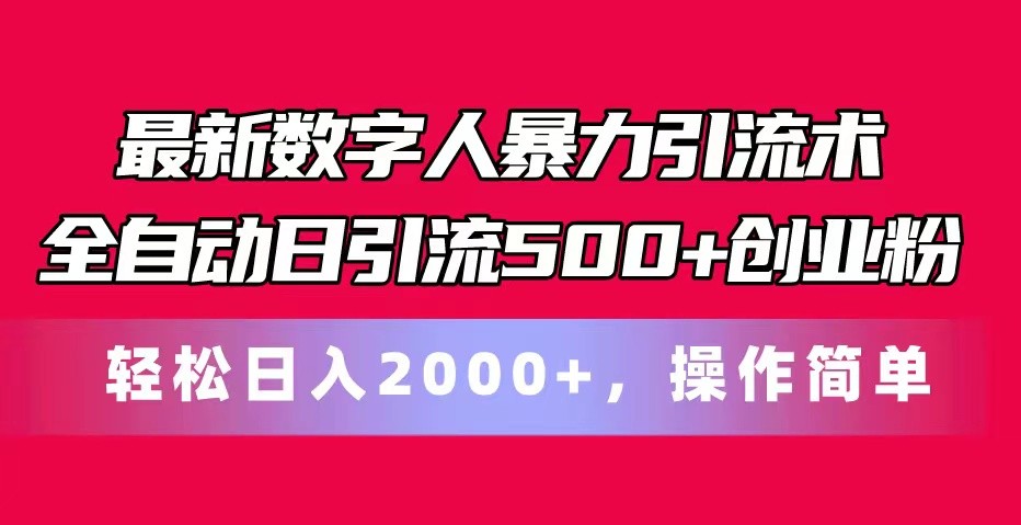 最新数字人暴力引流术全自动日引流500+创业粉轻松日入2000+，操作简单-佳佳云创网