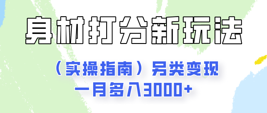 身材颜值打分新玩法（实操指南）另类变现一月多入3000+-佳佳云创网